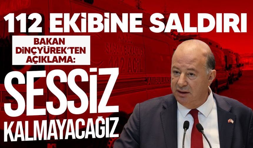 Dinçyürek'ten 112 ekibine saldırıya sert tepki: "Asla kabul edilemez"