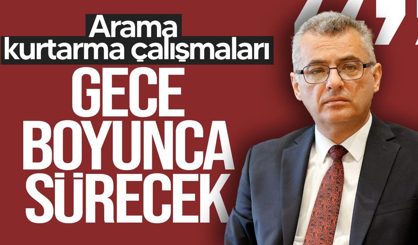 Erhürman: "Devlet tüm kademeleriyle devrede, kayıplara ulaşana kadar aramalar sürecek"