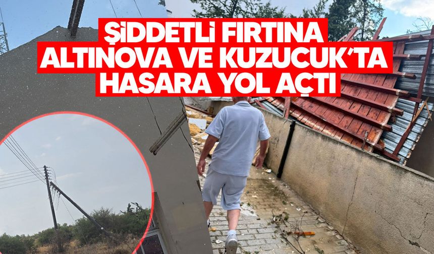 Fırtına Altınova ve Kuzucuk’u vurdu: Direkler devrildi, yangın çıktı