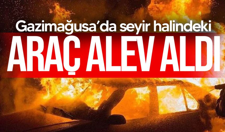 Gazimağusa’da seyir halindeki araç alev aldı