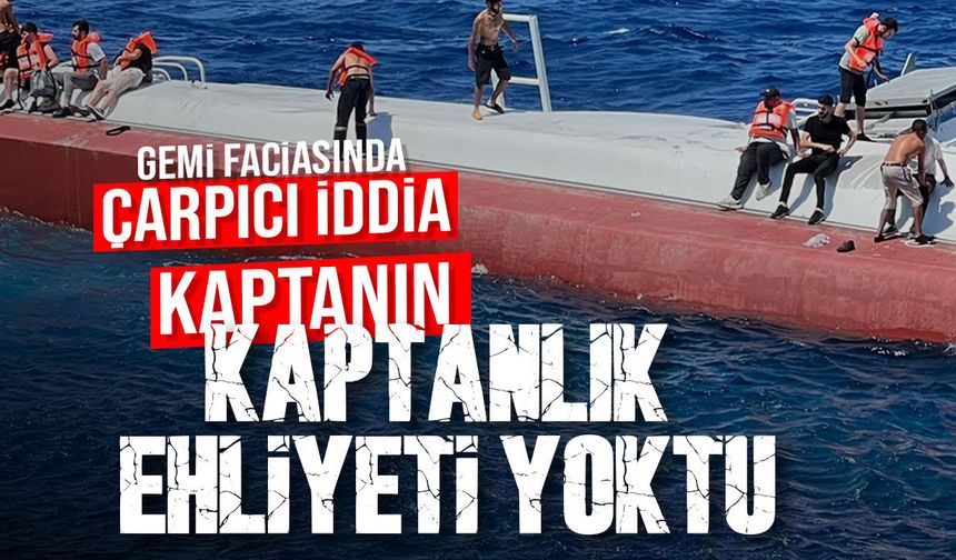 Gemi faciasında çarpıcı iddia: “Gemiyi kullanan kişinin kaptanlık ehliyeti yoktu”