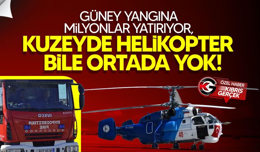 Güney yangına milyonlar yatırıyor, Kuzey’de Ka-32 helikopteri nerede?
