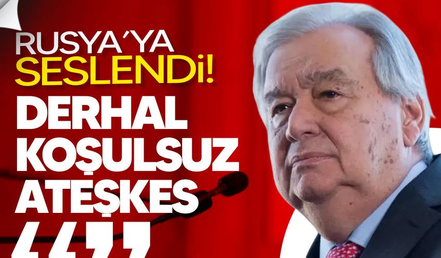 Guterres’ten Rusya’nın Ukrayna saldırılarına sert tepki