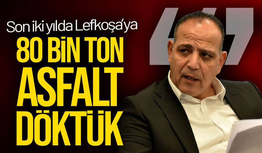 Harmancı: Son İki Yılda Lefkoşa’ya 80 Bin Ton Asfalt Döktük