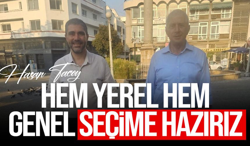Hasan Taçoy: Hem yerel hem genel seçime hazırız