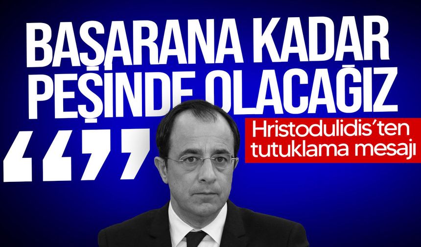 Hristodulidis’ten tutuklama mesajı: Rum mallarıyla ilgili süreçleri örnek gösterdi
