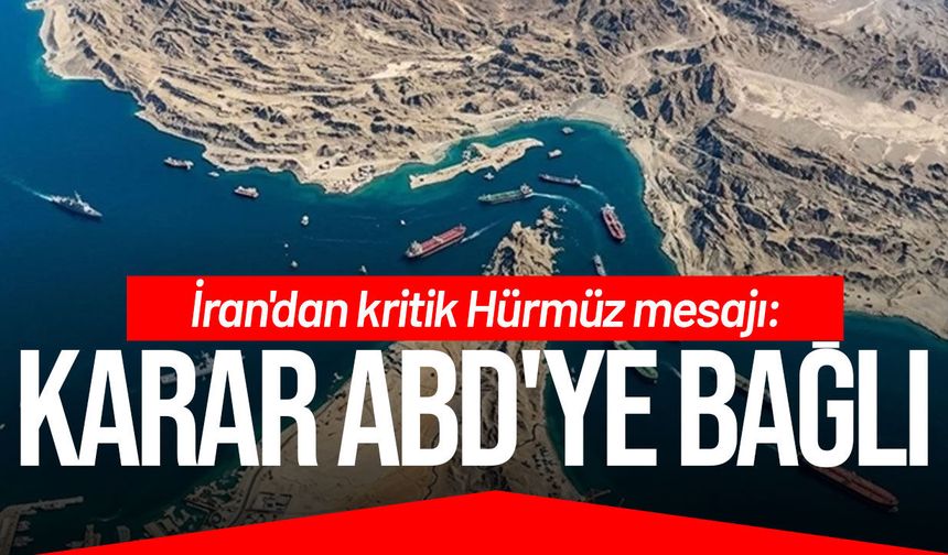 İran: Hürmüz Boğazı'nın tamamen açılması ABD'nin tutumuna bağlı