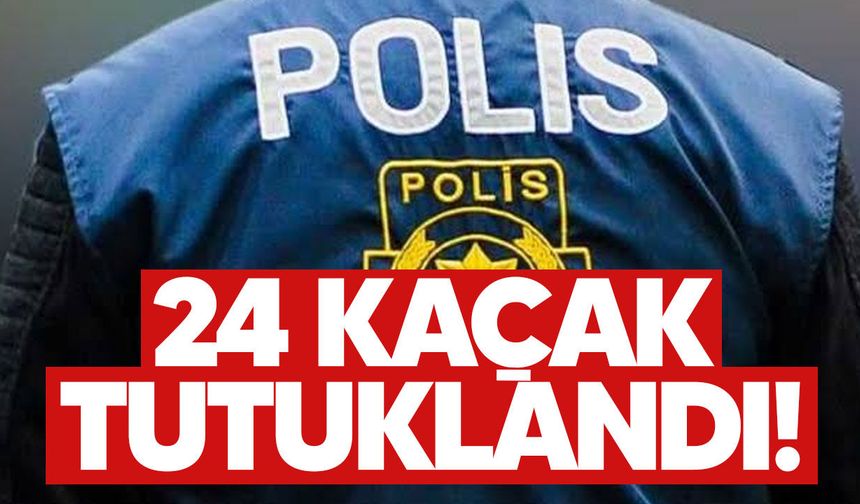 Kaçak yaşama yönelik denetimler sürüyor: 24 kişi tutuklandı