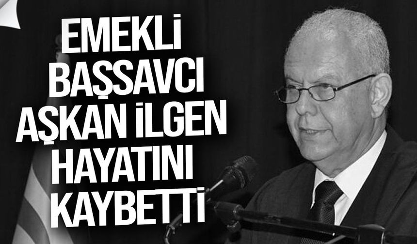 KKTC eski Başsavcısı Aşkan İlgen hayatını kaybetti