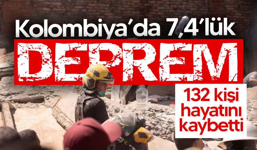 Kolombiya’da 7,4’lük deprem felaketi: Can kaybı 132’ye yükseldi