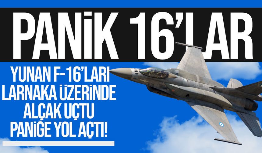 Larnaka üzerinde Yunan F-16’ları alçak uçuş yaptı
