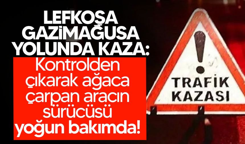 Lefkoşa-Gazimağusa yolunda kaza: Sürücü yoğun bakımda