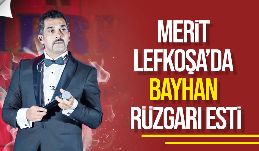Merit Lefkoşa’da Bayhan rüzgarı