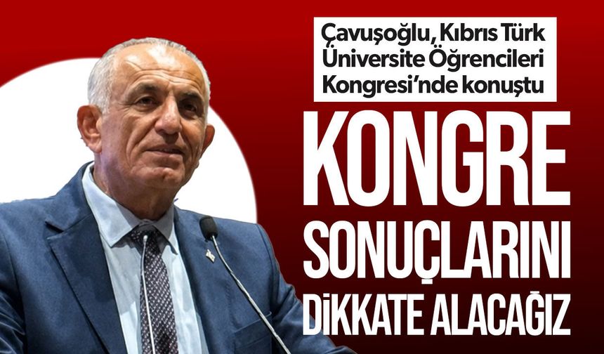 Nazım Çavuşoğlu: Üniversite Öğrencileri Kongresi’nin Önerilerini Bekliyoruz