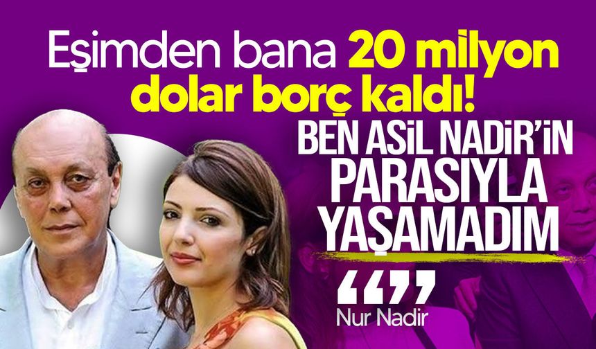 Nur Nadir’den Asil Nadir’in mezarıyla ilgili açıklama: “Eşimden bana 20 milyon dolar borç kaldı”