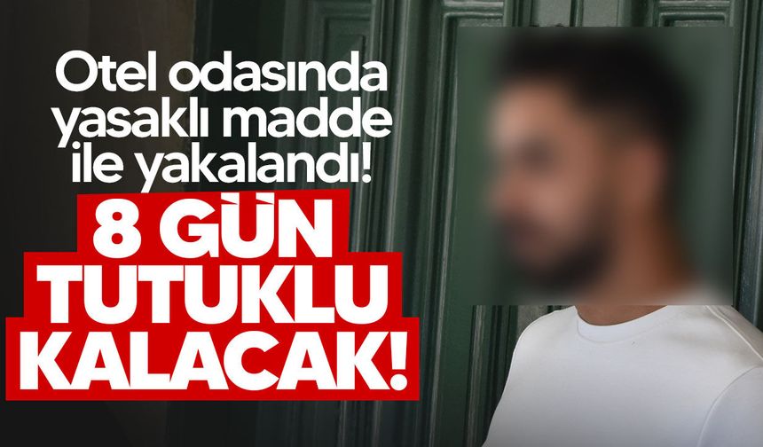 Otel odasında yasaklı madde ile yakalanan zanlı mahkemeye çıkarıldı!