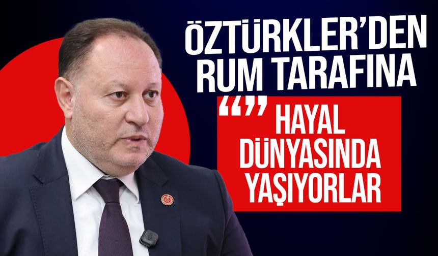 Öztürkler:“AB ve BM artık silkinmeli ve gerçekleri görmelidir”