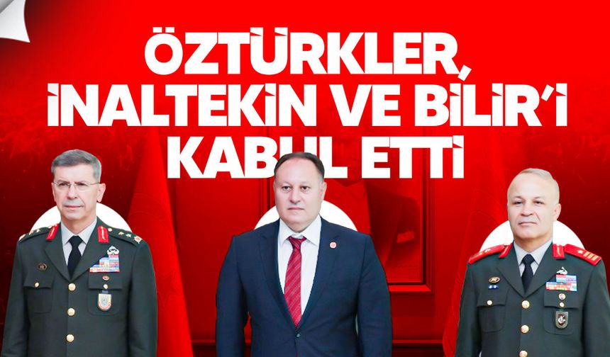 Öztürkler, İnaltekin ve Bilir’i kabul etti
