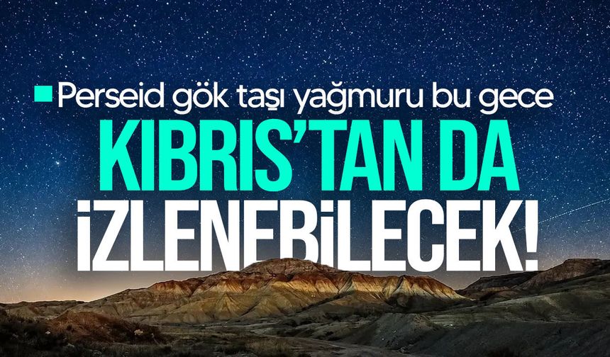 Perseid gök taşı yağmuru bu gece zirvede: KKTC’den çıplak gözle izlenebilecek