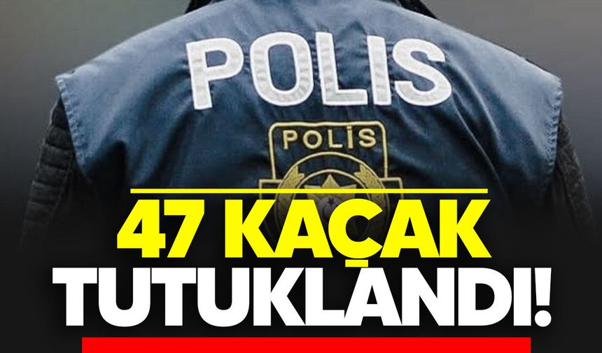 Polis’ten kaçak yaşama sıkı denetim: 47 kişi tutuklandı
