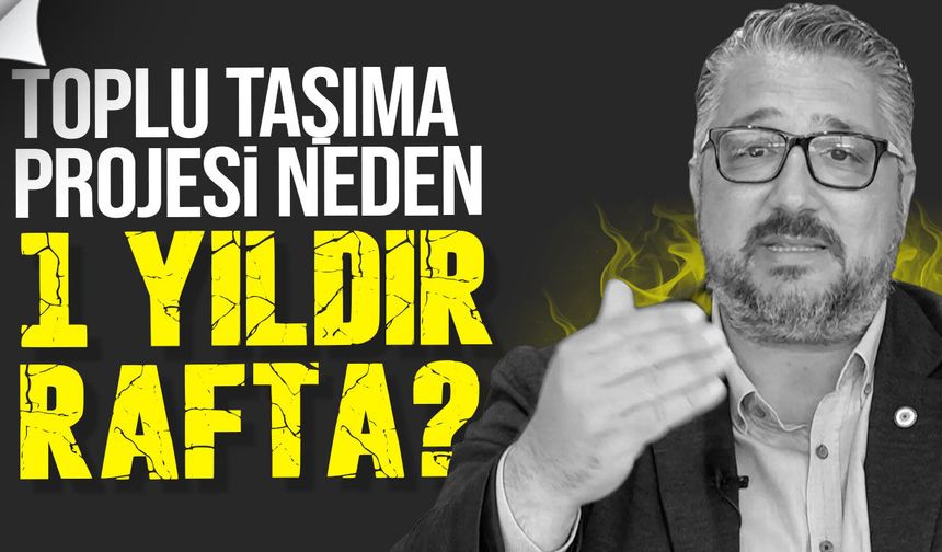 Şenkul’dan toplu taşıma çıkışı: “Proje hazır olduğu halde neden 1 yıldır rafta?”