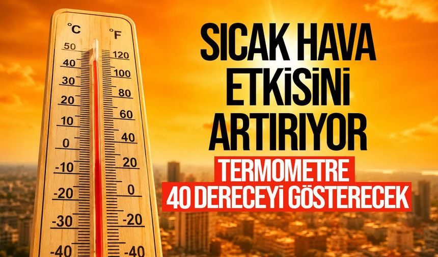 Sıcaklık bugün 40 dereceye ulaşacak
