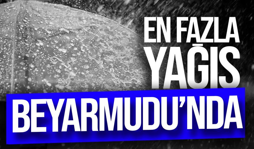 Son 24 saatte en fazla yağış Beyarmudu’na düştü