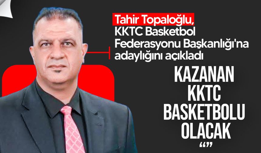 Tahir Topaloğlu, KKTC Basketbol Federasyonu Başkanlığı'na adaylığını açıkladı