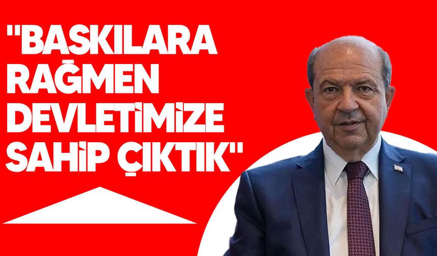 Tatar: Kıbrıs Türk halkı baskılara rağmen devletine ve vatanına sahip çıktı
