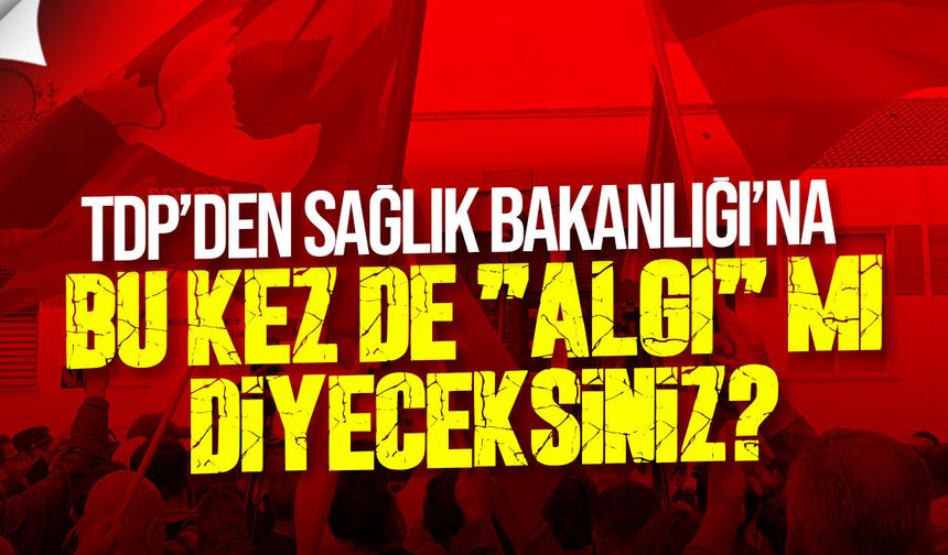 TDP’den Sağlık Bakanlığı’na tüp bebek çağrısı: Bu kez de “algı” mı diyeceksiniz?