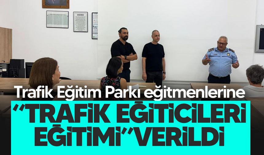 Trafik Eğitim Parkı eğitmenleri Polis Okulu’nda 3 günlük kursa katıldı