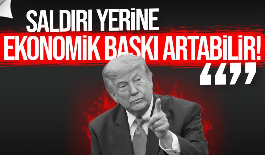 Trump’tan İran stratejisinde yeni sinyal: “Saldırı yerine ekonomik baskı artabilir”