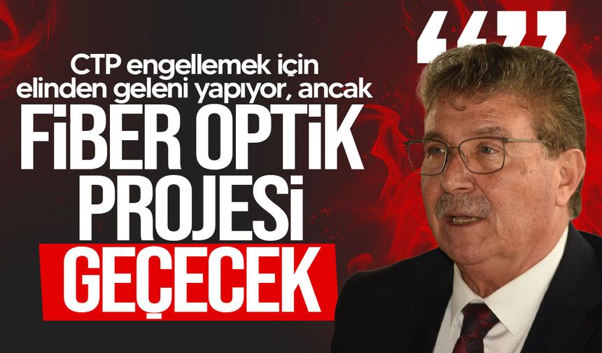 Ünal Üstel: CTP engellemeye çalışıyor ancak fiber optik projesi geçecek