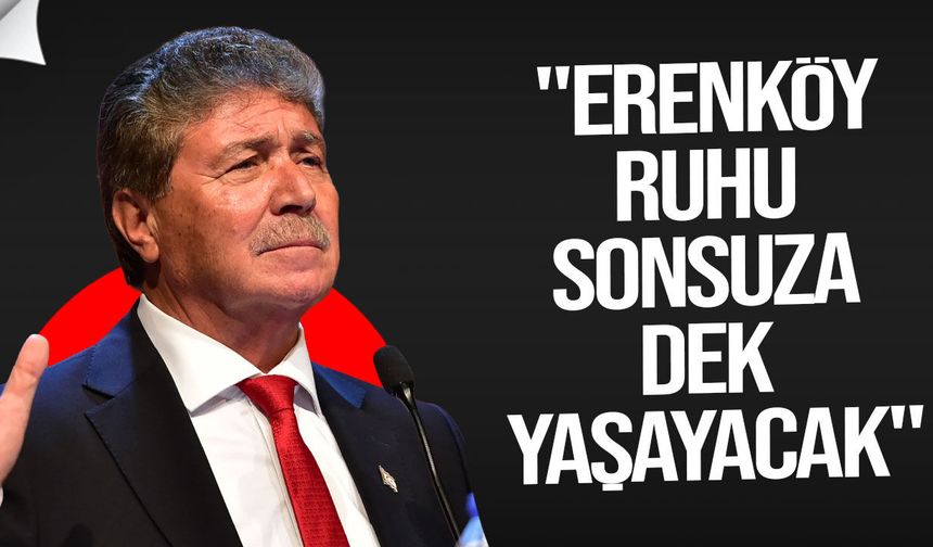 Ünal Üstel: "Erenköy ruhu sonsuza dek yaşayacak"