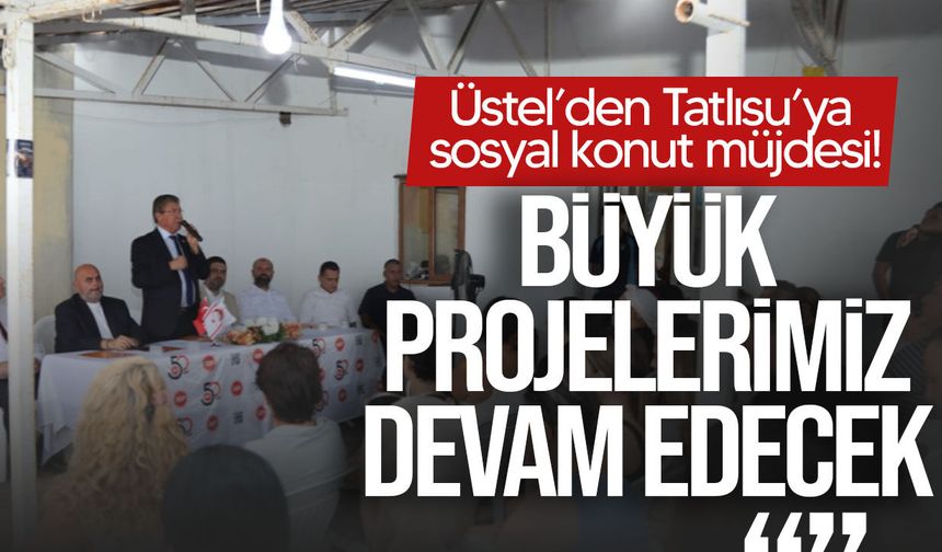 Üstel’den Tatlısu’ya sosyal konut müjdesi!