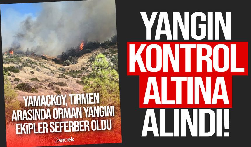 Yamaçköy - Tirmen Köyleri arasındaki kontrol altına alındı