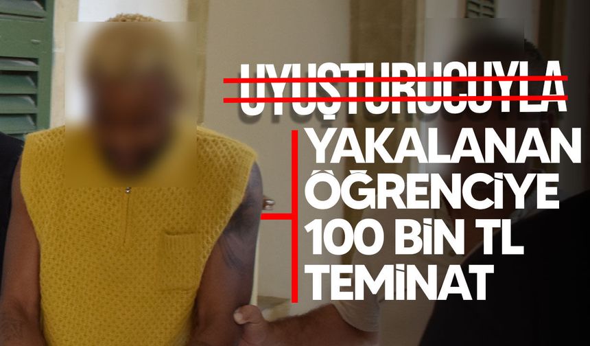 Yasaklı madde ile yakalanan öğrenciye 100 bin TL nakit teminat