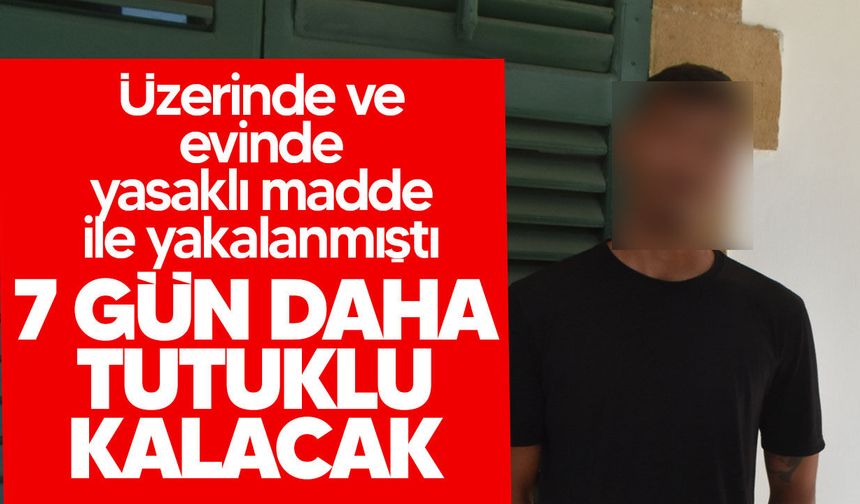 Yasaklı madde zanlısı 7 gün daha tutuklu kalacak!