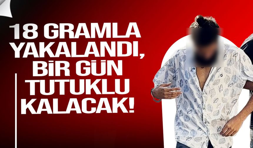18 gramla yakalandı: B.M.A.A. 1 gün tutuklu kalacak