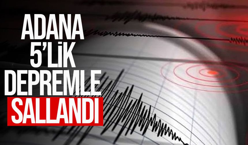 Adana’da 5 büyüklüğünde deprem