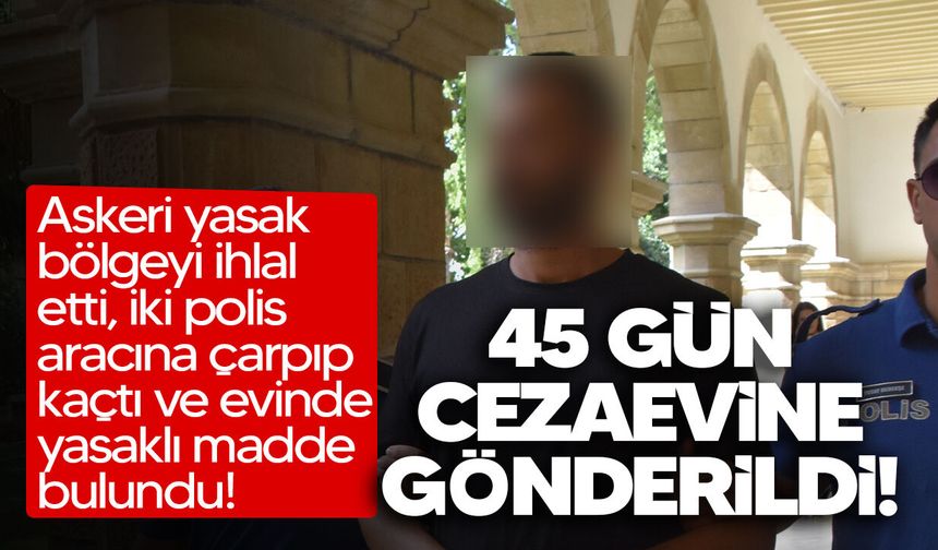 Askeri yasak bölgeyi ihlal edip polisten kaçan zanlı cezaevine gönderildi