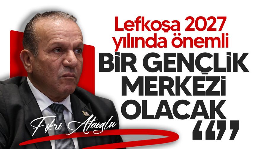 Ataoğlu: 2027’de dünya gençliğini Lefkoşa’da buluşturacağız