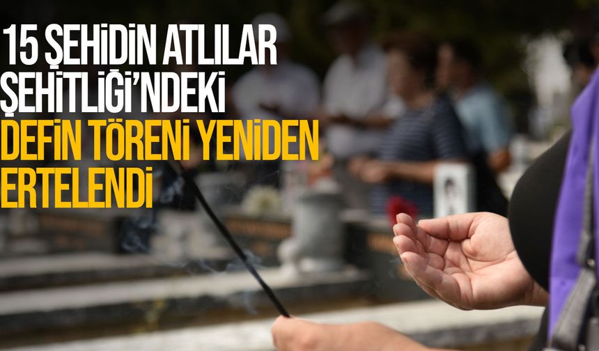 Atlılar Şehitliği’nde 15 şehidin defin töreni yeniden ertelendi
