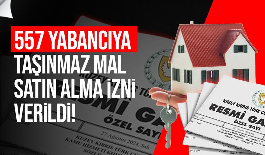Bakanlar kurulu 557 yabancıya taşınmaz mal satın alma izni verdi