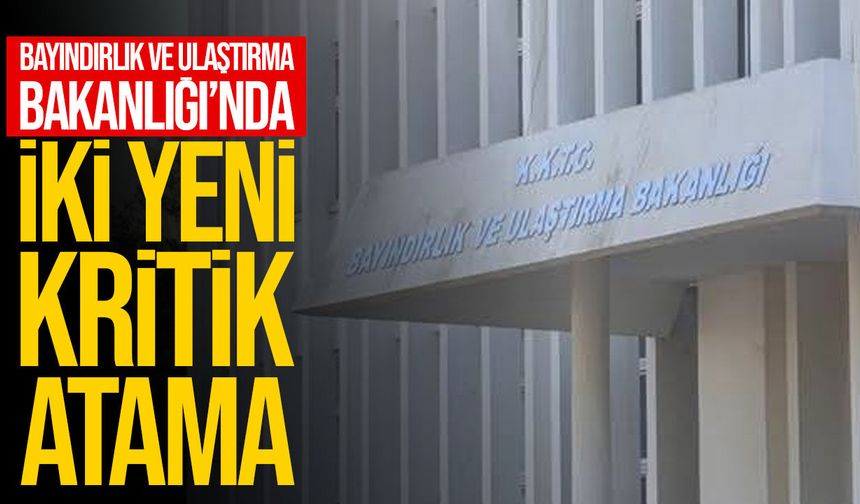Bayındırlık ve Ulaştırma Bakanlığı’nda iki atama: Erkan ve Bozkaya göreve getirildi
