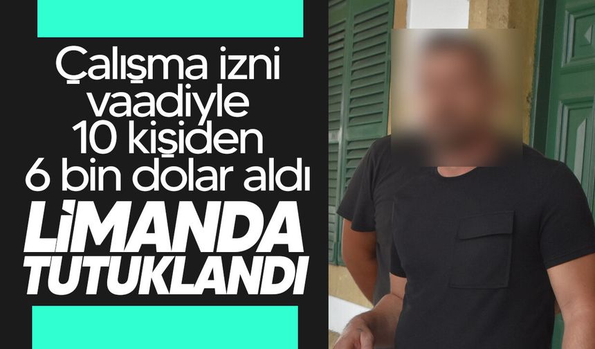 Çalışma izni vaadiyle 10 kişiden 6 bin dolar aldı: Limanda tutuklandı