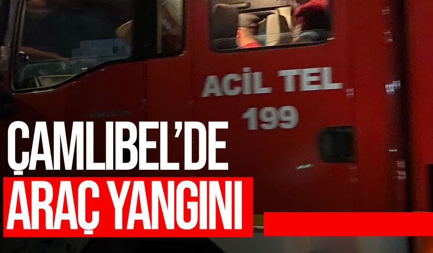 Çamlıbel’de araç yangını: Alevler 3 dönümlük araziye yayıldı