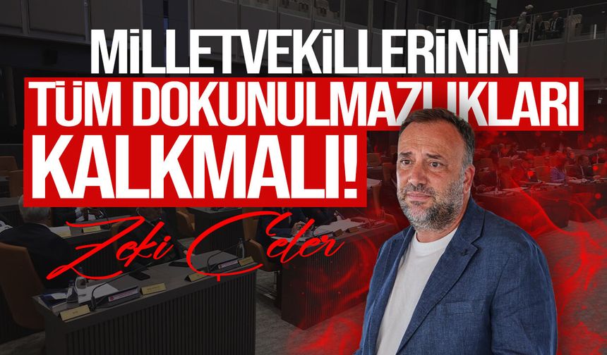 Çeler: Milletvekillerinin tüm dokunulmazlıkları kaldırılmalı