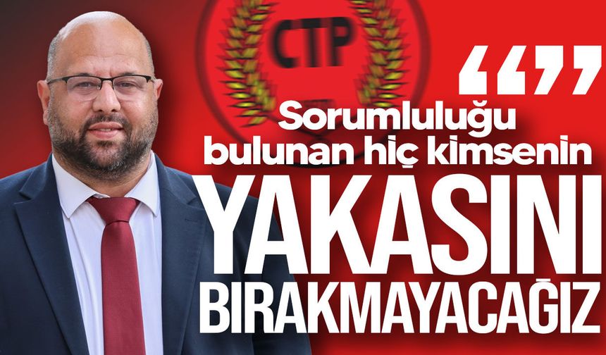 CTP’den gemi faciası açıklaması: “Sorumluluğu bulunan hiç kimsenin yakasını bırakmayacağız”