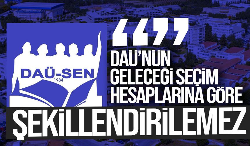 DAÜ-Sen: DAÜ’nün geleceği seçim hesaplarına göre şekillendirilemez